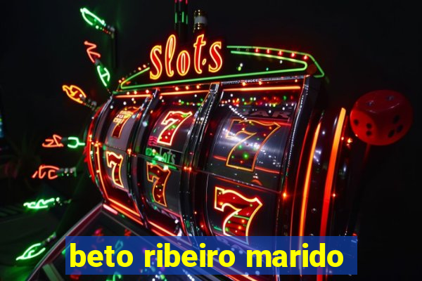 beto ribeiro marido